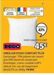 gold  qualite dorole exclusive neake  dexo-tex®  economi  43%  dont 0,06€ deco-part  45€  oreiller dodo comfort plus garnissage: 70% plumes de canard gris/30% duvet de canard gris. enveloppe: coton. l