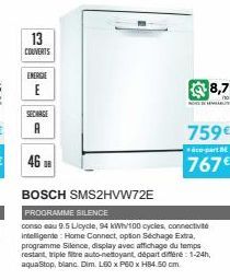 13 COUVERTS  ENERGIE  SECHAGE  A  46  BOSCH SMS2HVW72E  PROGRAMME SILENCE  conso eau 9.5 Licycle, 94 kWh/100 cycles, connectivité Intelligente: Home Connect, option Séchage Extra, programme Silence, d