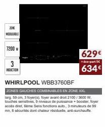 2016 MODULABLE  7200  3  INDUCTION  WHIRLPOOL WBB3760BF  ZONES GAUCHES COMBINABLES EN ZONE XXL larg. 59 cm, 3 foyer(s), foyer avant droit 2100/3600 W. touches sensitives, 9 niveaux de puissance + boos