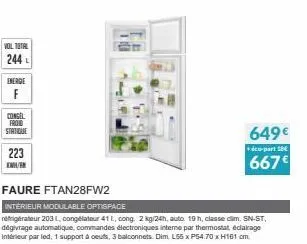 vol total  244 l  energie  f  congel froid statique  223 emir  faure ftan28fw2  interieur modulable optispace  réfrigérateur 2031, congélateur 41 l., cong. 2 kg/24h, auto. 19 h, classe dim. sn-st, dég