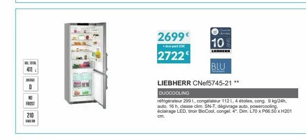 vol total  411 l  energie  0  no frost  210 kmurk  2699€  + éco-part 23€  27226  go derobes  10%  liebherr  blu  p  liebherr cnef5745-21*  duocooling  réfrigérateur 299 l., congélateur 112 i., 4 étoil