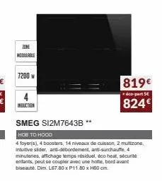 zone modulable  7200 w  induction  smeg si2m7643b **  hob to hooo  4 foyer(s), 4 boosters, 14 niveaux de cuisson, 2 multizone, intuitive slider, anti-débordement, anti-surchauffe, 4 minuteries, affich