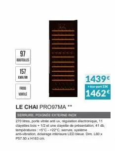 97  boutenles  157 in  froid  ventile  le chai pro97ma **  serrure, poignée externe inox  270 litres, porte vitrée anti uv, régulation électronique, 11 clayettes bois + 1/2 et une clayette de présenta