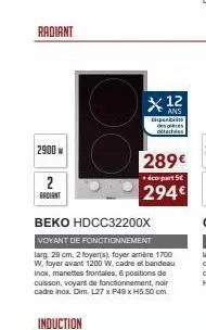 radiant  2900  2  radiant  induction  beko hdcc32200x voyant de fonctionnement larg. 29 cm, 2 foyer(s), foyer arrière 1700 w, foyer avant 1200 w, cadre et bandeau inox, manettes frontales, 6 positions