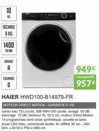 10  ke  séchage  6 kg  1400  tr/mn  energie  essorage  d  haier hwd100-b14979-fr  moteur direct motion-garantie à vie conso eau 75 licycle, 308 kwh/100 cycles, lavage 55 db, essorage 72 db, tambour xl