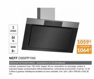 3  vitesses  08  energie  neff d95ipp1no  moteur efficientdrive silencieux et économique  inclinée, puissance max. 730 m3/h, largeur 90 cm, évacuation ou recyclage, moteur a induction basse consommati