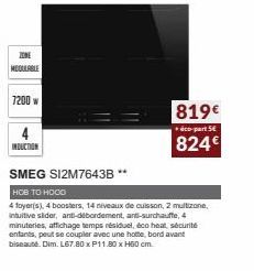 ZONE MODULABLE  7200 w  INDUCTION  SMEG SI2M7643B **  HOB TO HOOO  4 foyer(s), 4 boosters, 14 niveaux de cuisson, 2 multizone, intuitive slider, anti-débordement, anti-surchauffe, 4 minuteries, affich