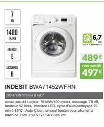 1400  trans  energie  e  essorage b  indesit bwa71452wfrn  bouton "push & go"  conso eau 44 licycle, 78 kwh/100 cycles, essorage 79 db, tambour 52 litres, interface led, cycle d'auto-nettoyage 70 min 