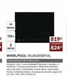 zone modulable  7200 w  induction  whirlpool wlb4265bfixl  flexicook & fonctions auto  4 foyer(s), dont 1 zone modulable flexicook, 4 boosters, 4 minuteurs, 9 niveaux de puissance, 6ème sens fonctions