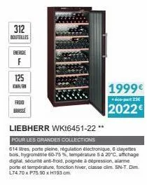 312 bouteilles  energie  f  barsse  liebherr wkt6451-22 **  pour les grandes collections  614 litres, porte pleine, régulation électronique, 6 clayettes bois, hygrométrie 60-75 %, température 5 a 20°c