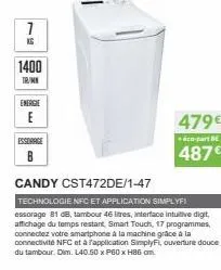 kg  1400  tr/mn  energie  e  essorage  candy cst472de/1-47  technologie nfc et application simplyfi essorage 81 db, tambour 46 litres, interface intuitive digit affichage du temps restant, smart touch