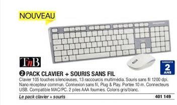 NOUVEAU  TnB  2 PACK CLAVIER + SOURIS SANS FIL  Clavier 105 touches silencieuses, 13 raccourcis multimédia. Souris sans fil 1200 dpi. Nano récepteur commun. Connexion sans fil, Plug & Play. Portée 10 