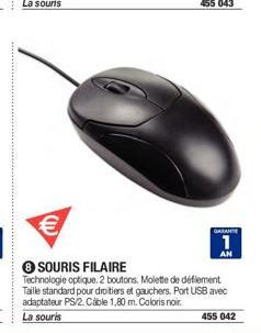 GARANTE  1  AN  SOURIS FILAIRE Technologie optique. 2 boutons. Molette de défilement Taille standard pour droitiers et gauchers. Port USB avec adaptateur PS/2. Cable 1,80 m. Coloris noir.  La souris  