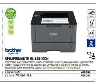 éco  brother  at your side  Limprimante  Le toner TN 3480 - Noir  멈  IMPRIMANTE HL-L5100DN  Imprimante laser monochrome réseau. Impression recto-verso automatique. Connectivités USB et réseau. Fonctio