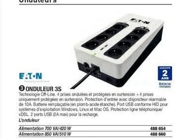 e.t.n  alimentation 700 va/420 w alimentation 850 va/510 w  onduleur 3s  technologie off-line. 4 prises ondulées et protégées en surtension +4 prises uniquement protégées en surtension. protection d'e