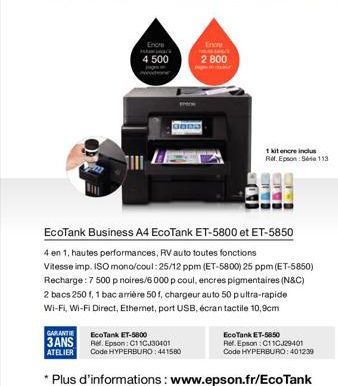 Encre Ha  4 500  Endre  2 800  GOES  GARANTIE EcoTank ET-5800  3ANS Ref. Epson: C11CJ30401  ATELIER  Code HYPERBURO: 441580  1 kit encre inclus Ref. Epson: S113  EcoTank Business A4 EcoTank ET-5800 et