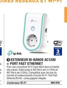 Wi Fi  CERTIFIED GARANTE  3  ANS  tp-link  3 EXTENSEUR BI-BANDE AC1200 +PORT FAST ETHERNET  Pour une couverture Wi-Fi haut débit dans la totalité des pièces. Débit jusqu'à 300 Mols (en 2,4 GHz) et 867