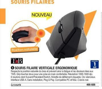 Position naturelle  NOUVEAU  TMB  OSOURIS FILAIRE VERTICALE ERGONOMIQUE  AN  Respecte la position naturelle du bras et prévient ainsi la fatigue et les douleurs liées aux TMS. Grip toucher doux pour u