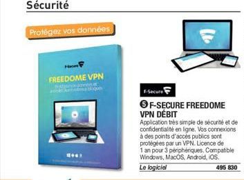 Protégez vos données  FREEDOME VPN  F-Secure  6F-SECURE FREEDOME VPN DÉBIT  Application très simple de sécurité et de confidentialité en ligne. Vos connexions à des points d'accés publics sont protégé