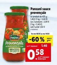 PANZANI Provençale  100 NATURELLE  Panzani sauce provençale Le produit de 425 g:  1,46 € (1kg -3,44 €)  Les 2 produits: 2,04 € (1kg -2,40 €)  soit l'unité 1,02 €  Du 08/014/02  -60%  LES PRODUIT 1.46 