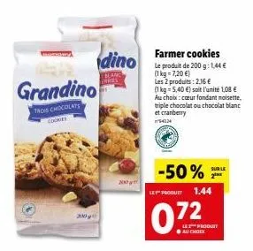 grandino  trois chocolats  200g  dino  tblanc erries  200g  farmer cookies le produit de 200 g: 1,44 € (1 kg = 7,20 €)  les 2 produits: 2.36 €  (1 kg = 5,40€) soit l'unité 1,08 €  au choix: cœur fonda