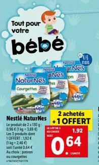 Tout pour votre  bebe  Nestle Nes NaturNes tes Courgettes  Nestlé NaturNes  Le produit de 2 x 130 g: 0,96 € (1 kg = 3,69 €) Les 3 produits dont 1 OFFERT: 192 € (1kg 2,46 €) soit l'unité 0,64 € Au choi