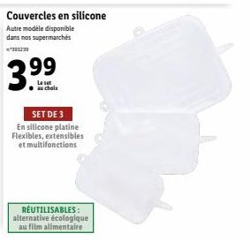 Couvercles en silicone  Autre modèle disponible dans nos supermarchés  *291239  3.99  Leset  SET DE 3  En silicone platine Flexibles, extensibles et multifonctions  RÉUTILISABLES: alternative écologiq