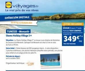 OPERATION SPÉCIALE  DG 07 Au 13 FÉVRIER 2003  voyages.fr  Le vrai prix de vos rêves  TUNISIE - Monastir  Shems Holiday Village 3*  Période de départ alà octobre 2021  Organisateur technique:  Situatio