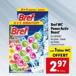 2+1 GRATUIT/GRATIS  Bref  2+1 GRATUIT  Bref  POWER ACTIV  Bref WC Power Activ Boost' 2+1 OFFERT  Au choix : Hawai ou Ocean 65437472580  DON'T 1 bloc WC OFFERT  2.⁹7  11 plic 