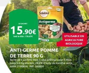 LE SACHET  15.90€  Soit le kilo: 176.67€  Solabiol  Antigerme  UTILISABLE EN AGRICULTURE  BIOLOGIQUE  ANTI-GERME POMME  DE TERRE 90 G  Boite de 6 sachets dont 1 seul protège pour 2 mois jusqu'à 6 kg s