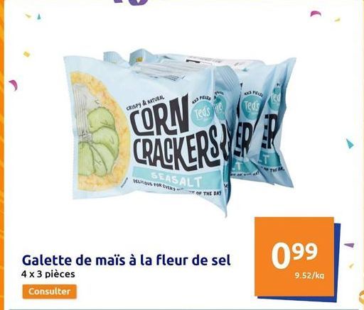 CRISPY & NATURAL  4X3 PL Teds  CRACKERSEPP  SEASALT  DELICIOUS FOR EVERY  Galette de maïs à la fleur de sel 4 x 3 pièces  Consulter  THE DAY  AP  Teds  099  9.52/kg  