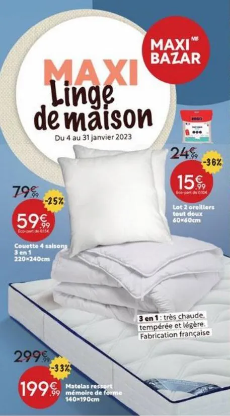 maxi linge de maison  du 4 au 31 janvier 2023  7999  -25%  5999  eco-part de 0154  couette 4 saisons 3 en 1 220-240cm  2999  -33%  199.99  maxim bazar  matelas ressort mémoire de forme 140x190cm  24% 