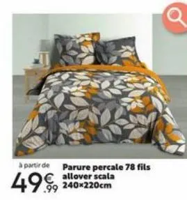 à partir de parure percale 78 fils  €allover scala 240x220cm  .99 