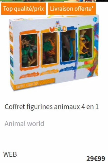 Top qualité/prix Livraison offerte*  ANIMAL  WORLD  Coffret figurines animaux 4 en 1  Animal world  WEB  29€99 