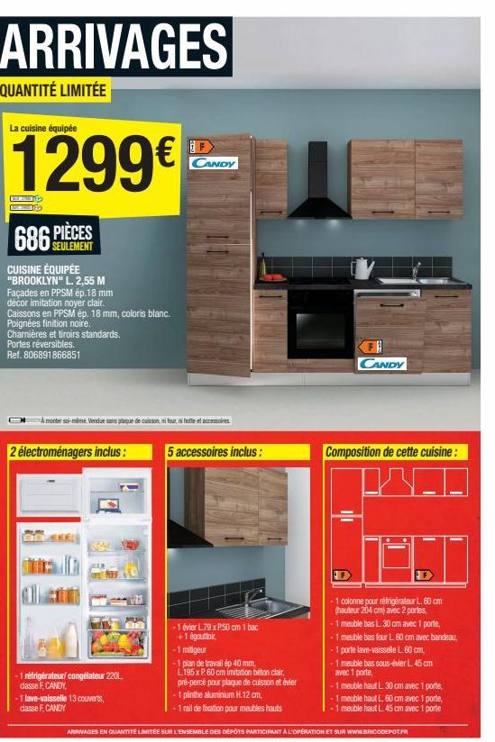 ARRIVAGES  QUANTITÉ LIMITÉE  La cuisine équipée  1299€  PIÈCES  SEULEMENT  686  CUISINE ÉQUIPÉE "BROOKLYN" L. 2,55 M  Façades en PPSM ép.18 mm  décor imitation noyer clair.  Caissons en PPSM ép. 18 mm