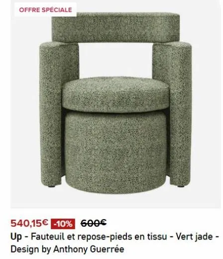 offre spéciale  540,15€ -10% 600€  up - fauteuil et repose-pieds en tissu - vert jade - design by anthony guerrée 