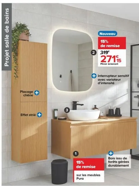 projet salle de bains  placage +  chêne  effet strié  3  2  15% de remise  nouveau  15%  de remise  319€  27115  miroir éclairant  interrupteur sensitif avec variateur d'intensité  sur les meubles pur