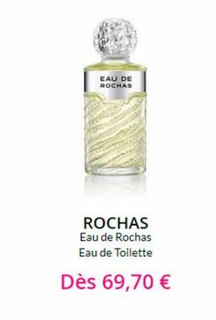 EAU DE ROCHAS  ROCHAS Eau de Rochas Eau de Toilette  Dès 69,70 € 