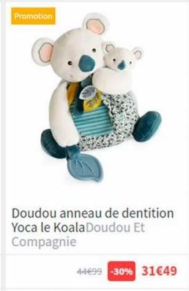Promotion  Doudou anneau de dentition Yoca le Koala Doudou Et Compagnie  44€99 -30% 31€49 