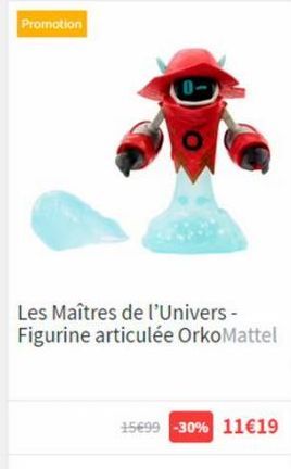 Promotion  Les Maîtres de l'Univers - Figurine articulée OrkoMattel  15€99 -30 % 11€19  