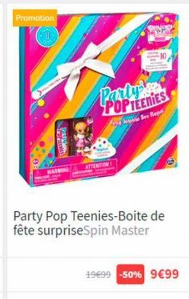 Promotion  P  SPOPTIEMAS  POPTEENIES  ATTENTION  ta و موید با  Party Pop Teenies-Boite de fête surpriseSpin Master  19€99 -50% 9€99 