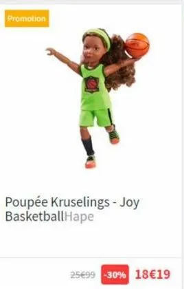 promotion  poupée kruselings - joy basketball hape  25€99 -30% 18€19 