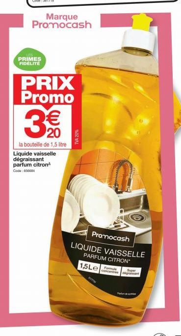 Am PRIMES FIDÉLITÉ  Marque Promocash  PRIX Promo € 20  la bouteille de 1,5 litre  Liquide vaisselle dégraissant parfum citron  Code : 656684  TVA 20%  34777  Promocash  LIQUIDE VAISSELLE PARFUM CITRON