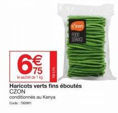 €  75  le sachet de 1 kg  Haricots verts fins éboutés CZON conditionnés au Kenya Code: 780901  TA5.5%  c'zon  FOOD SERVICE 