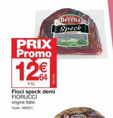 PRIX Promo  12€  le kg  Fioci speck demi FIORUCCI origine Italie Code: 689031  Beretta Speck  ONCO 