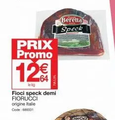 prix promo  12€  le kg  fioci speck demi fiorucci origine italie code: 689031  beretta speck  onco 
