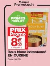 Marque Promocash  LEA PRIMES FIDÉLITÉ  PRIX Promo  802  000  cuisine  ROUX BLANC  Roux blanc instantanné EN CUISINE Code: 561714 