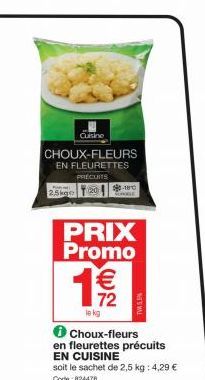 Cuisine  CHOUX-FLEURS  EN FLEURETTES  PRECUITS  2,5kge  PRIX Promo  50-10  NO  le kg  ✪  Choux-fleurs  en fleurettes précuits EN CUISINE  TW5%  soit le sachet de 2,5 kg : 4,29 € Code : 824478 