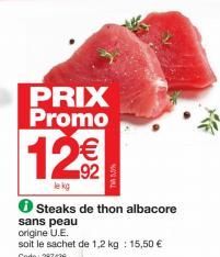 PRIX Promo  12€€  92  le kg  ✪ Steaks de thon albacore  sans peau  origine U.E.  soit le sachet de 1,2 kg : 15,50 € 