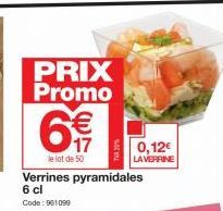 PRIX Promo  O  € 17  le lot de 50  20%  Verrines pyramidales 6 cl Code: 961099  0,12€  LA VERRINE 